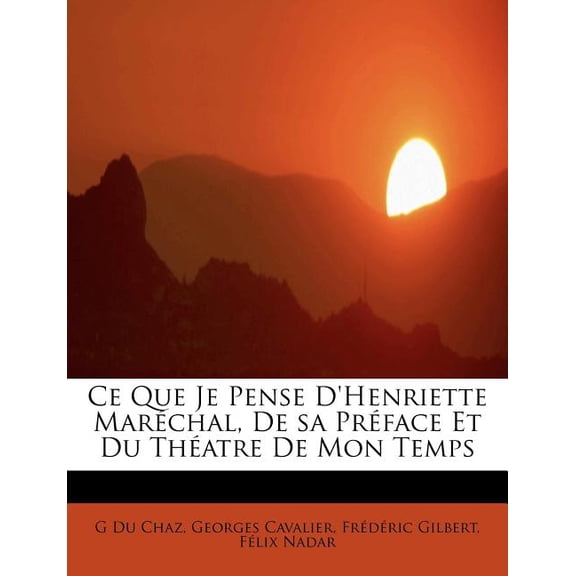Ce Que Je Pense D'Henriette Mar Chal, de Sa PR Face Et Du Th Atre de Mon Temps (Paperback)