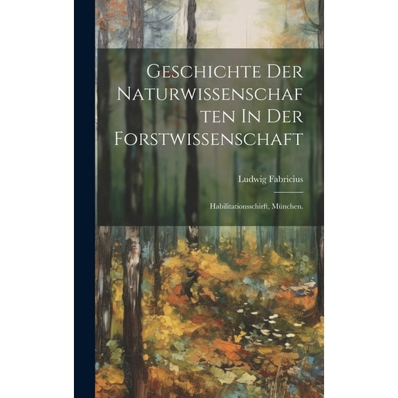 Geschichte Der Naturwissenschaften In Der Forstwissenschaft: Habilitationsschirft, München. (Hardcover)