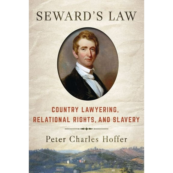 Seward's Law: Country Lawyering, Relational Rights, and Slavery, (Hardcover)