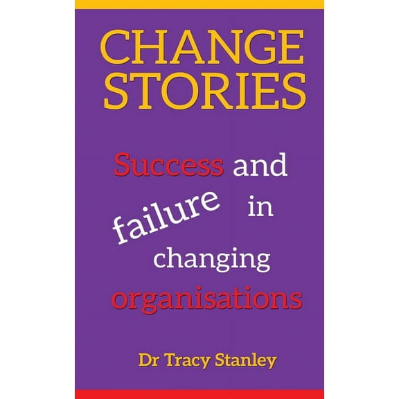 Change Stories: Success and failure in changing organisations, (Paperback)
