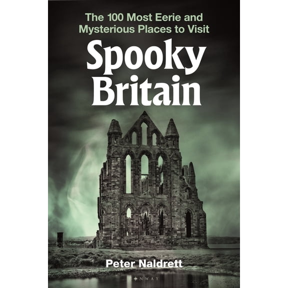 Spooky Britain: The 100 Most Eerie and Mysterious Places to Visit, (Paperback)