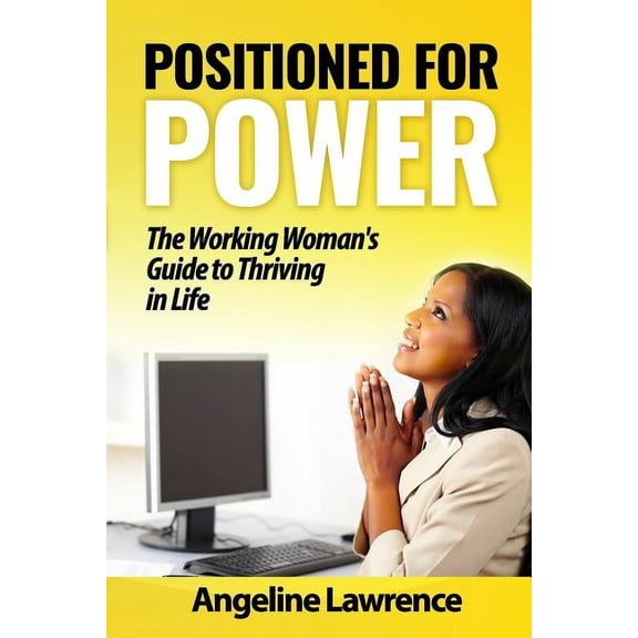 Positioned for Power: The Working Woman's Guide to Thriving in Life, (Paperback)