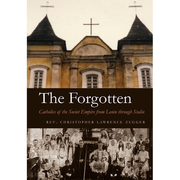 The Forgotten: Catholics of the Soviet Empire from Lenin Through Stalin, (Hardcover)