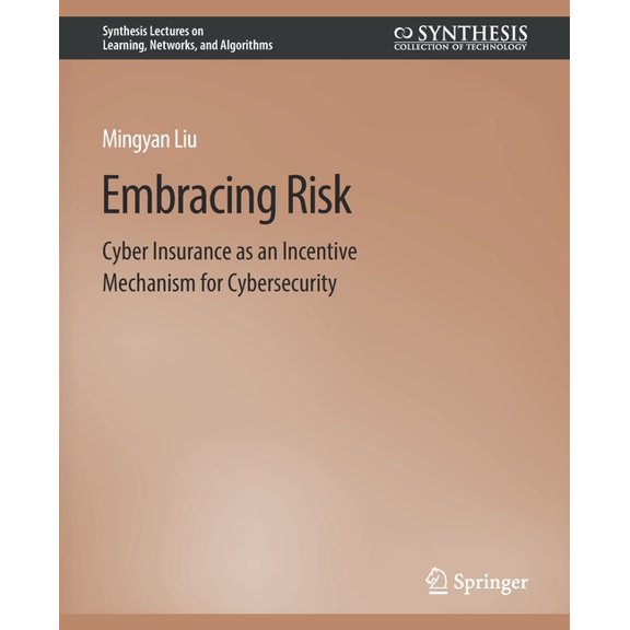 Synthesis Lectures on Learning, Networks Embracing Risk: Cyber Insurance as an Incentive Mechanism for Cybersecurity, (Paperback)