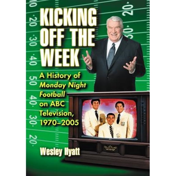 Pre-Owned Kicking Off the Week: A History of Monday Night Football on ABC Television, 1970-2005 (Paperback)