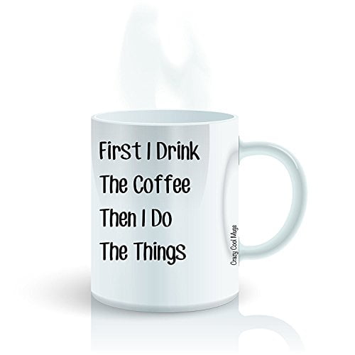 Funny Caffeine Expression Coffee Mug by Crazy Cool Mugs | First I Drink The Coffee Then I Do The Things, 11 Ounce White
