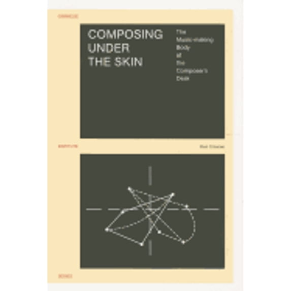 Pre-Owned Orpheus Institute: Composing Under the Skin: The Music-Making Body at the Composer's Desk (Paperback)