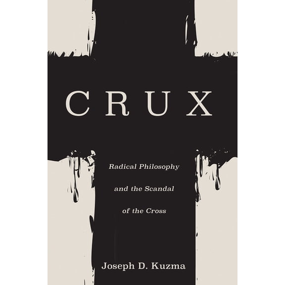 Crux: Radical Philosophy and the Scandal of the Cross, (Paperback)
