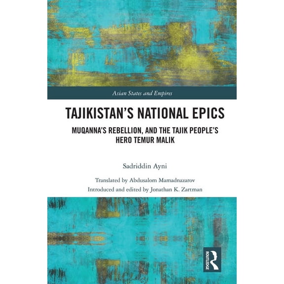 Asian States and Empires Tajikistan's National Epics: Muqanna's Rebellion and The Tajik People's Hero Temur Malik, (Hardcover)