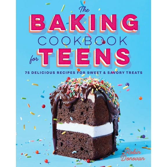 The Baking Cookbook for Teens: 75 Delicious Recipes for Sweet and Savory Treats, (Hardcover)