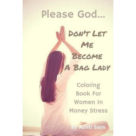 Please God Don T Let Me Become A Bag Lady