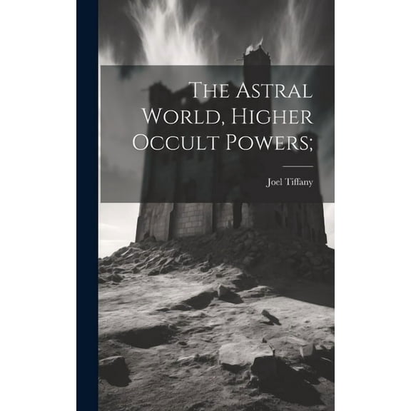 The Astral World, Higher Occult Powers;, (Hardcover)