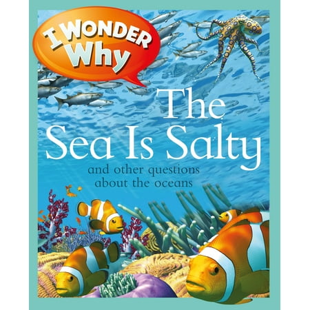 - I Wonder Why the Sea Is Salty : and Other Questions About the Oceans