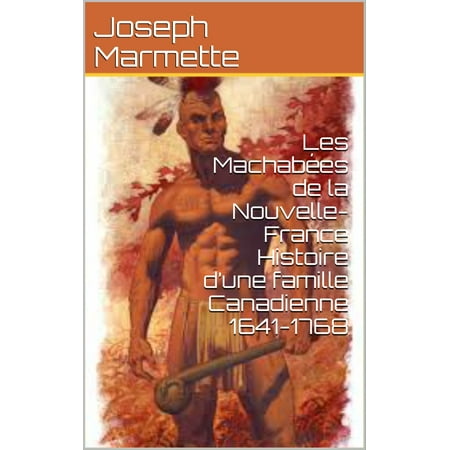 Les Machabées de la Nouvelle-France Histoire d’une famille Canadienne 1641-1768 - eBook