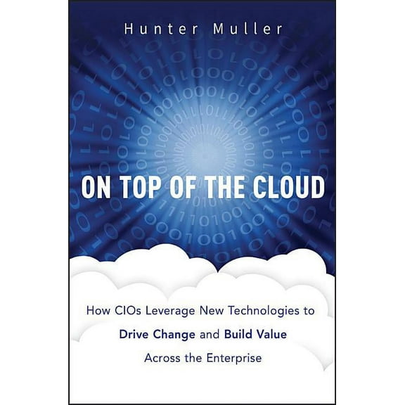 Wiley CIO On Top of the Cloud: How Cios Leverage New Technologies to Drive Change and Build Value Across the Enterprise, Book 572, (Hardcover)