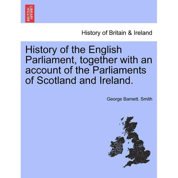 History of the English Parliament, together with an account of the Parliaments of Scotland and Ireland. (Paperback)