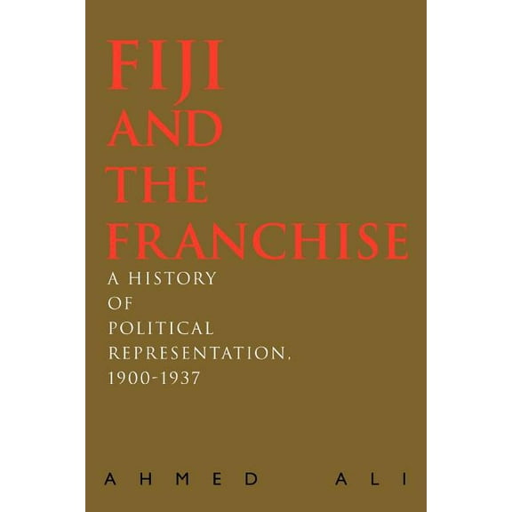 Fiji and the Franchise: A History of Political Representation, 1900-1937 (Paperback)
