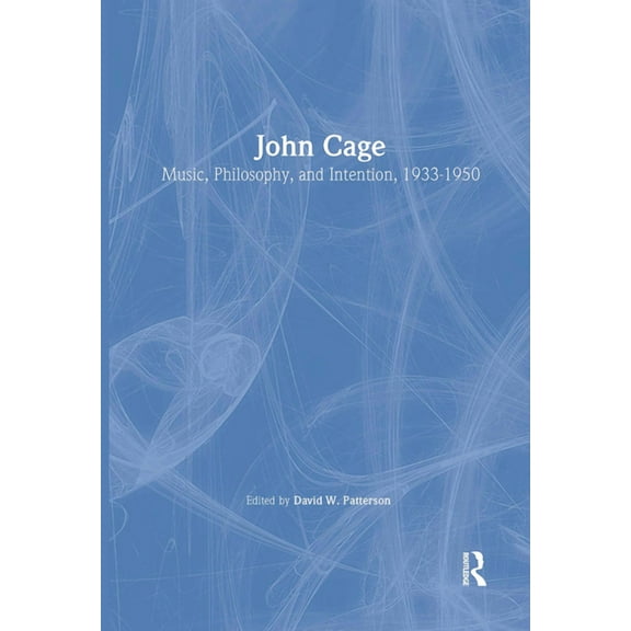 Studies in Contemporary Music and Cultur John Cage: Music, Philosophy, and Intention, 1933-1950, (Paperback)