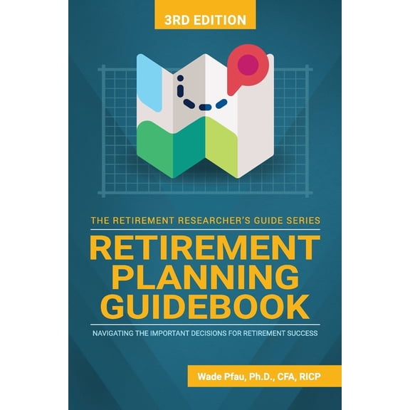 The Retirement Researcher Guide Retirement Planning Guidebook: Navigating the Important Decisions for Retirement Success, (Paperback)