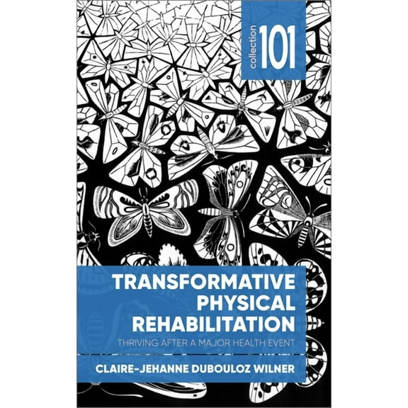 101 Collection Transformative Physical Rehabilitation: Thriving After a Major Health Event, (Paperback)