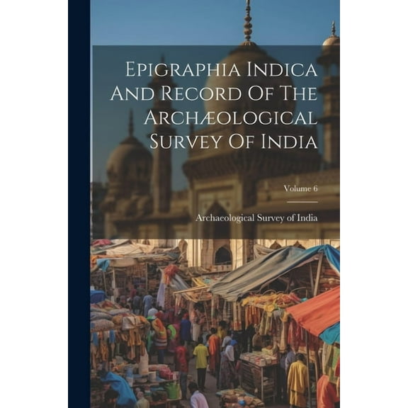 Epigraphia Indica And Record Of The Archæological Survey Of India; Volume 6 (Paperback)