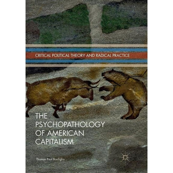 Critical Political Theory and Radical Pr The Psychopathology of American Capitalism, (Paperback)