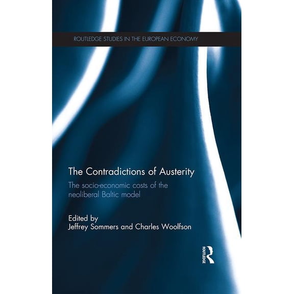 Routledge Studies in the European Econom The Contradictions of Austerity: The Socio-Economic Costs of the Neoliberal Baltic Model, (Paperback)