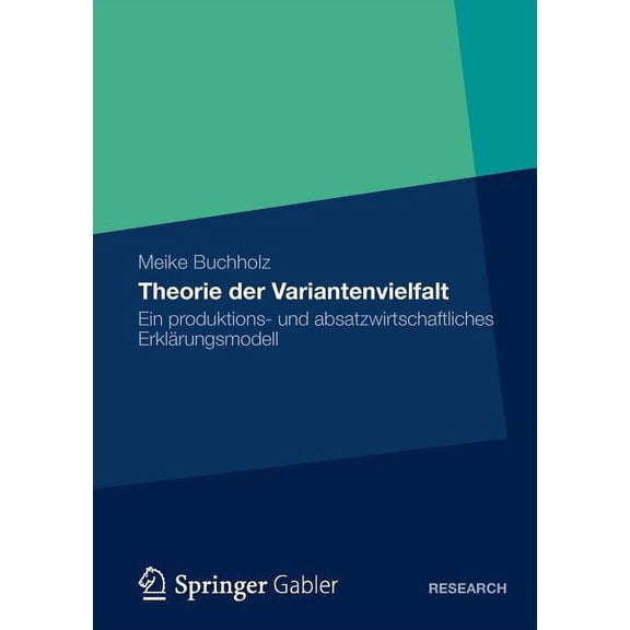Theorie Der Variantenvielfalt: Ein Produktions- Und Absatzwirtschaftliches Erklärungsmodell, (Paperback)