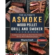 The Ultimate ASMOKE Wood Pellet Grill & Smoker cookbook : The Ultimate Guide to Master your Wood Pellet Grill & Smoker with Easy, Vibrant & Mouthwatering Recipes (Paperback)