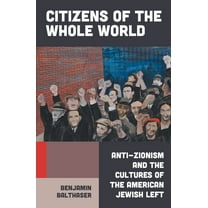 Citizens of the Whole World: Anti-Zionism and the Cultures of the American Jewish Left, (Hardcover)