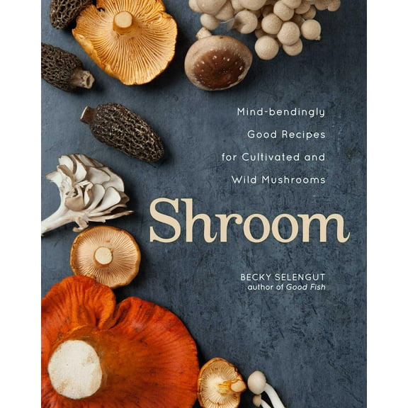 Shroom : Mind-bendingly Good Recipes for Cultivated and Wild Mushrooms (Paperback)