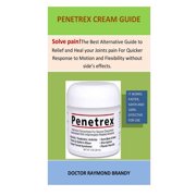 Penetrex Cream Guide: The Best Alternative Guide to Relief and Heal your Joints pain For Quicker Response to Motion and Flexibility without side's effects (Paperback)