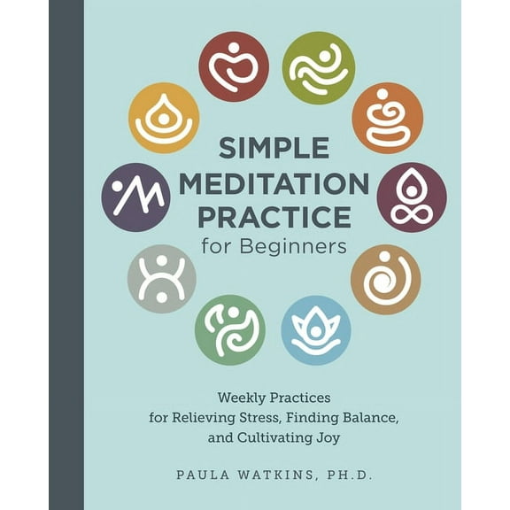 Simple Meditation Practice for Beginners: Weekly Practices for Relieving Stress, Finding Balance, and Cultivating Joy, (Paperback)