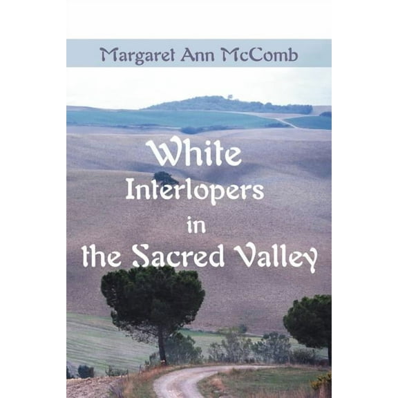 White Interlopers in the Sacred Valley (Paperback) by Margaret Ann McComb