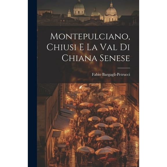 Montepulciano, Chiusi e la Val di Chiana Senese (Paperback)