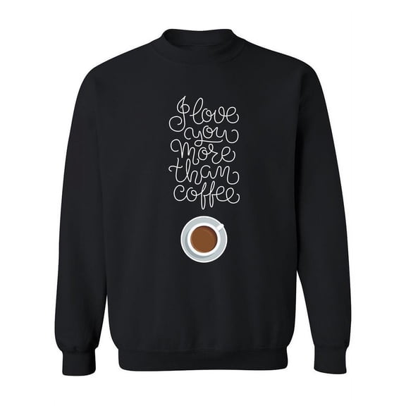 I Love You More Than Coffee! Sweatshirt Women -Image by Shutterstock, Female 4X-Large