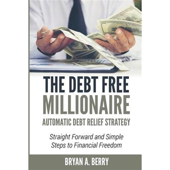 Pre-Owned The Debt Free Millionaire: AUTOMATIC DEBT RELIEF STRATEGY: Straightforward and Simple Steps to Financial Freedom!