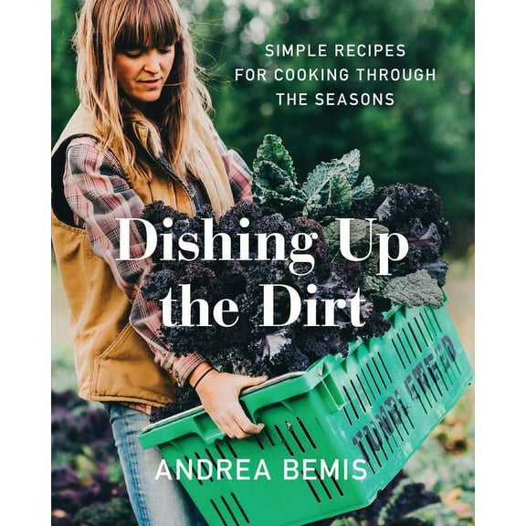 Farm-To-Table Cookbooks Dishing Up the Dirt: Simple Recipes for Cooking Through the Seasons, Book 1, (Hardcover)