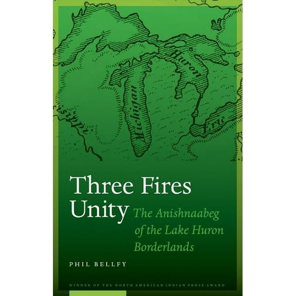 North American Indian Prose Award Three Fires Unity: The Anishnaabeg of the Lake Huron Borderlands, (Hardcover)