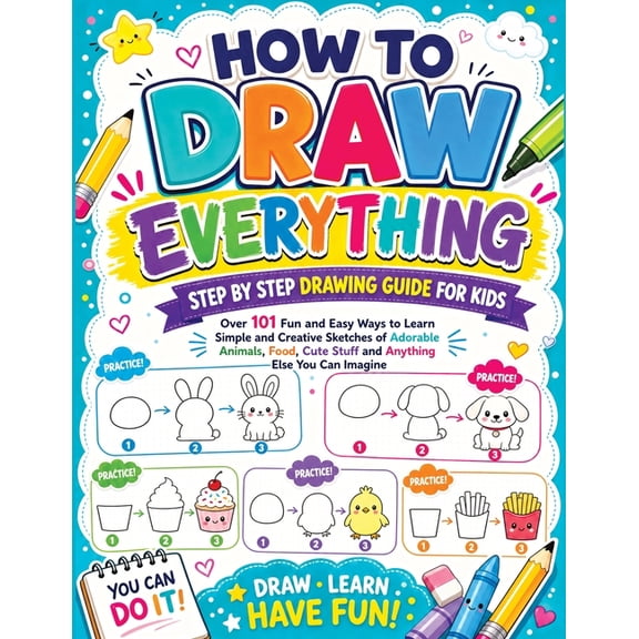 How to Draw Everything: Step by Step Drawing Guide for Kids - Over 101 Fun and Easy Ways to Learn Simple and Creative Sk, (Paperback)
