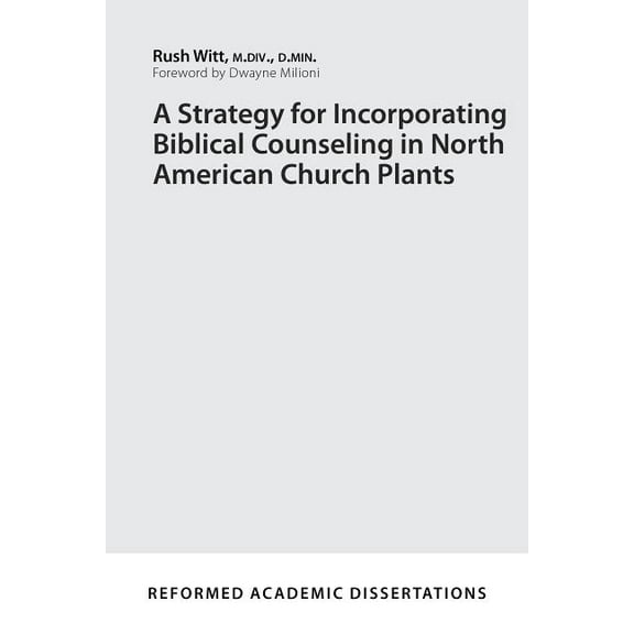 Reformed Academic Dissertation: A Strategy for Incorporating Biblical Counseling in North American Church Plants (Paperback)
