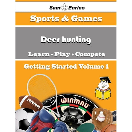 A Beginners Guide to Deer hunting (Volume 1) - (Best Rifle For Deer Hunting For Beginners)
