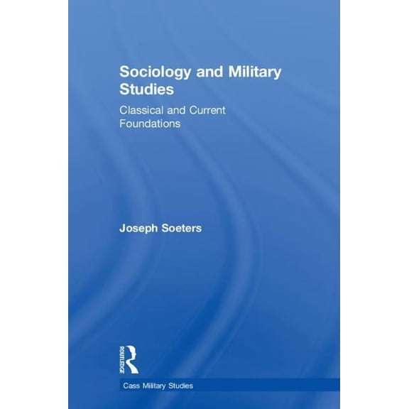 Cass Military Studies Sociology and Military Studies: Classical and Current Foundations, (Hardcover)