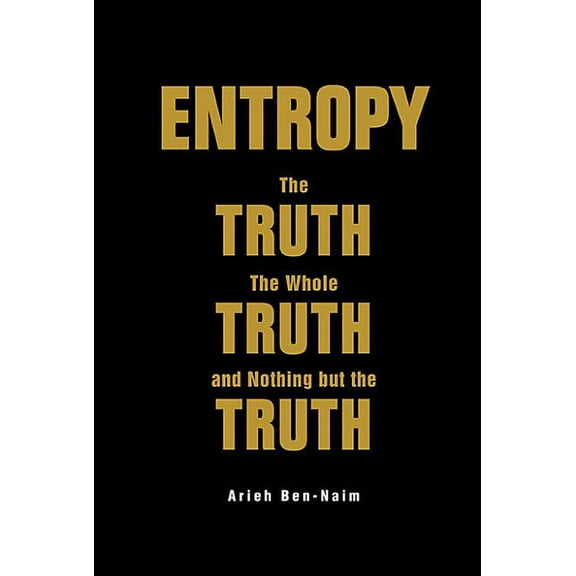 Entropy: The Truth, the Whole Truth, and Nothing But the Trut, (Hardcover)
