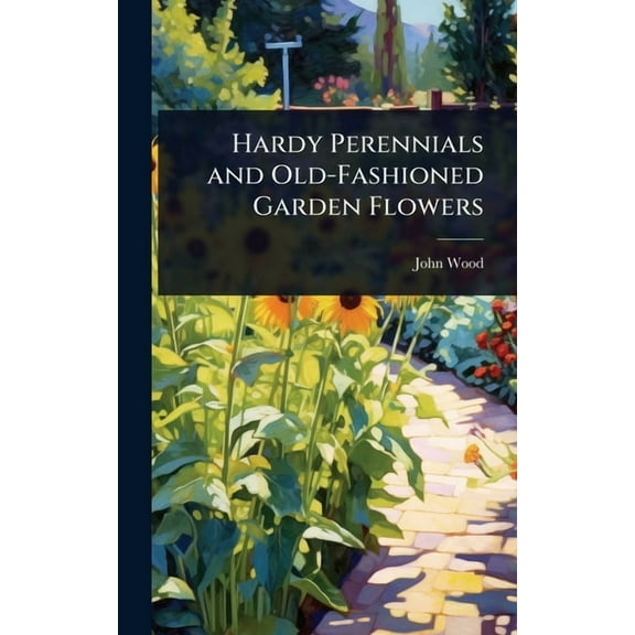 Hardy Perennials and Old-Fashioned Garden Flowers, (Hardcover)