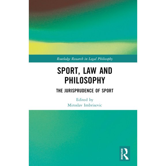 Routledge Research in Legal Philosophy Sport, Law and Philosophy: The Jurisprudence of Sport, (Hardcover)
