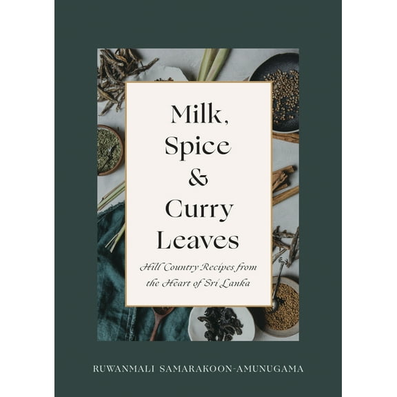 Milk, Spice and Curry Leaves: Hill Country Recipes from the Heart of Sri Lanka, (Paperback)