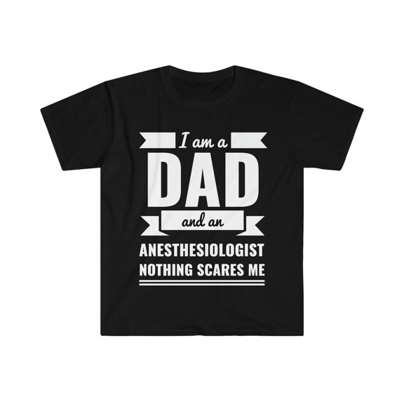 Dad Anesthesiologist Nothing Scares me Unisex T-shirt, S-3XL Father's Day