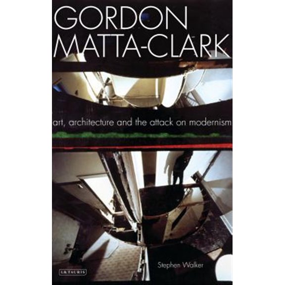 Pre-Owned Gordon Matta-Clark Art, Architecture and the Attack on Modernism (Paperback)