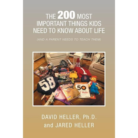 The 200 Most Important Things Kids Need To Know About Life: (And A Parent Needs To Teach Them)